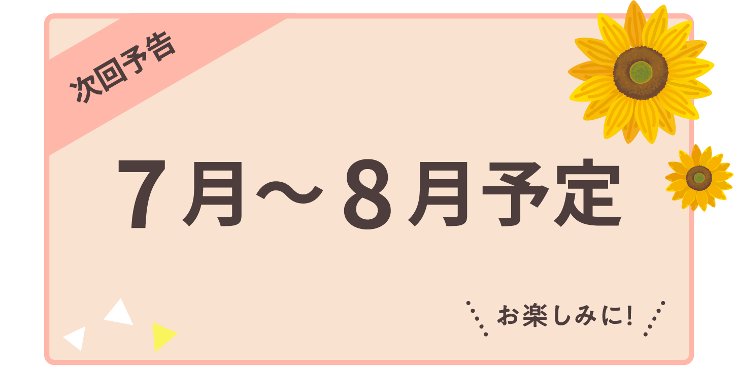 次回予告 7月〜8月予定