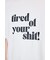 tired of your shit Tシャツ