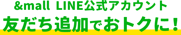 &mall LINE公式アカウント友だち追加でおトクに！