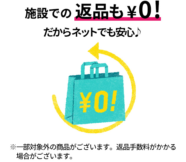 施設での返品も¥0！だからネットでも安心♪ ※一部対象外の商品がございます。返品手数料がかかる場合がございます。