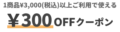 1商品&yen;3,000(税込)以上ご利用で使える &yen;300円クーポン 対象商品をチェック