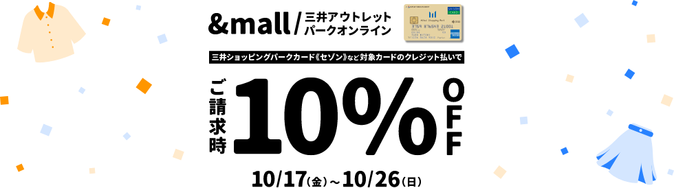 三井ショッピングパークカード《セゾン》など対象カードでのクレジット払いで &mall/三井アウトレットパークオンライン ご請求時10% OFF 10/17(金)～10/26(日)