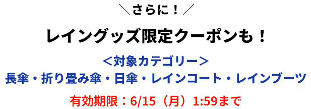 さらに! レイングッズ限定クーポンも！ ＜対象カテゴリー＞長傘・折り畳み傘・日傘・レインコート・レインブーツ 有効期限：6/15（月）1:59まで 