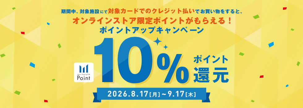 期間中、対象施設にて対象カードでのクレジット払いでお買い物をすると、オンラインストア限定ポイントがもらえる!ポイントアップキャンペーン10%ポイント還元