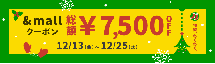 物欲、わくわく。 &mallクーポン 総額¥7,500OFF 12/13(金)～12/25(水)