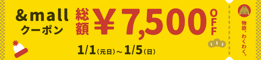 物欲、わくわく。 &mallクーポン 総額¥7,500OFF 1/1(元旦)～1/5(日)