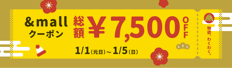 物欲、わくわく。 &mallクーポン 総額¥7,500OFF 1/1(元旦)～1/5(日)