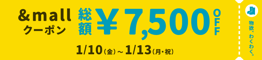 物欲、わくわく。 &mallクーポン 総額¥7,500OFF 1/10(金)～1/13(月・祝)