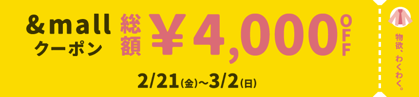 物欲、わくわく。 &mallクーポン 総額¥4,000OFF 2/21(金)～3/2(日)