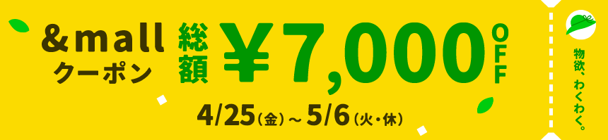 物欲、わくわく。 &mallクーポン 総額&yen;7,000OFF 4/25(金)～5/6(火・休)