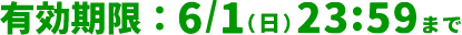 有効期限：6/1(日)23:59まで