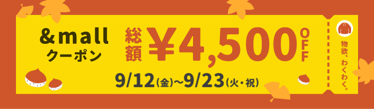 物欲、わくわく。 &mallクーポン 総額¥4,500OFF 9/12(金)～9/23(火・祝)