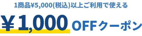1商品&yen;5,000（税込）以上ご利用で使える &yen;1,000OFFクーポン