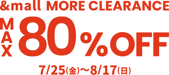 &mall MORE CLEARANCE MAX80%OFF 7/25(金)～8/17(日)