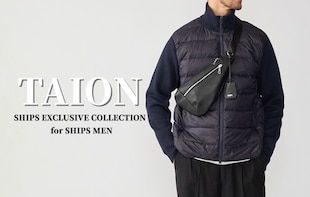 【SHIPS MEN】TAION特集 ! SHIPSでしか手に入らない特別なアイテムが勢揃い !