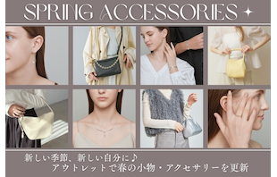 新しい季節、新しい自分に♪アウトレットで春の小物・アクセサリーを更新