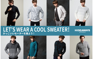 【HIDEAWAYS】LET'S WEAR A COOL SWEATER！