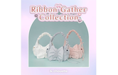 Ribbon Gather Collection