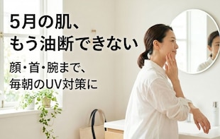 5月の紫外線、甘く見てない？ 毎朝の習慣にしたい“ストレスフリー”なUVケア