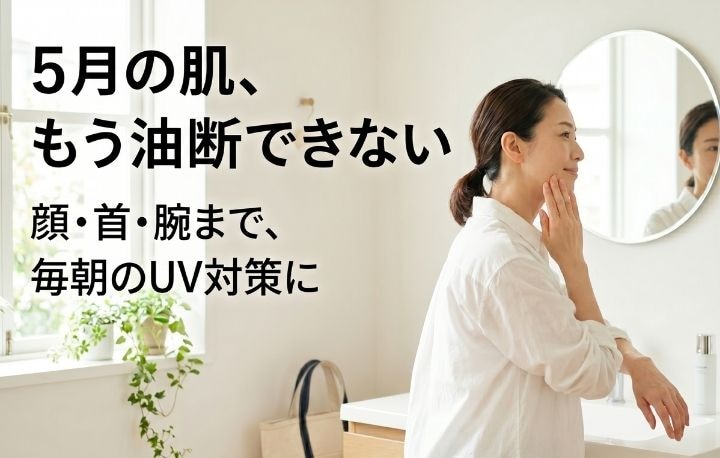 5月の紫外線、甘く見てない？ 毎朝の習慣にしたい“ストレスフリー”なUVケア