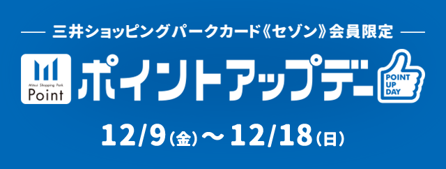 三井ショッピングパーク《セゾン》会員限定 ポイントアップデー 12/9(金) ～ 12/18(日)