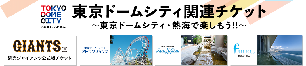 東京ドームシティ関連チケット ～東京ドームシティ・熱海で楽しもう!!～