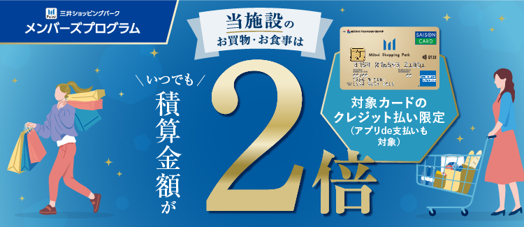 対象施設で対象カードのクレジット支払いをご利用いただくと、ご利用金額に応じてメンバーズプログラム積算金額が2倍アップ！