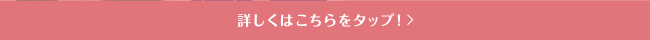 詳しくはこちらをタップ！