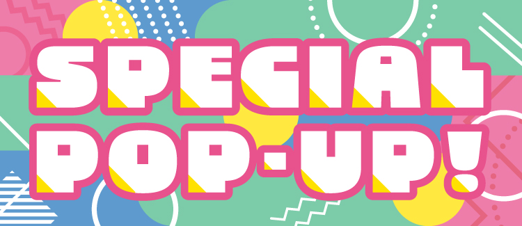SPECIAL POP-UP！