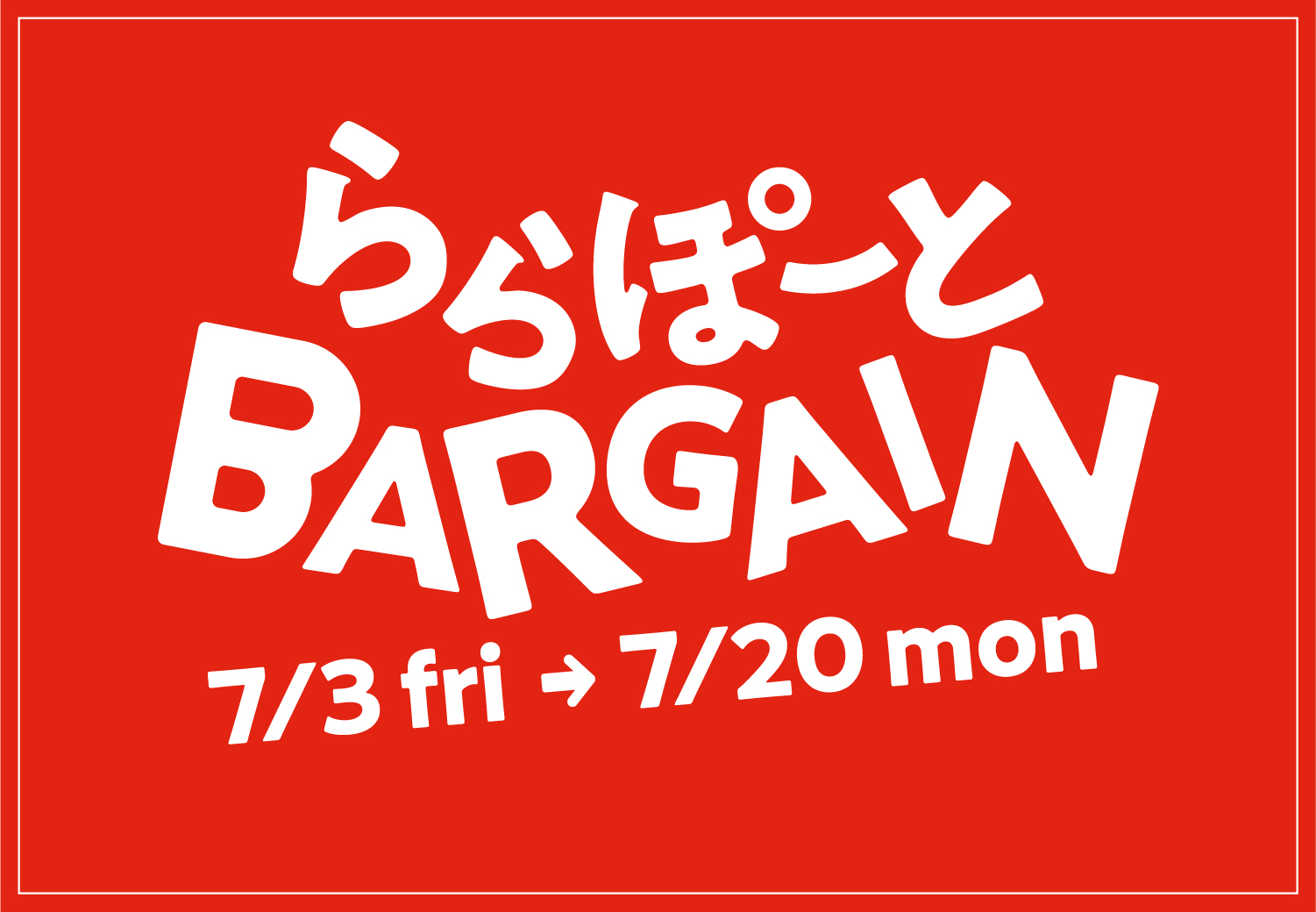 ららぽーとBARGAIN 7/3 fri → 7/20 mon