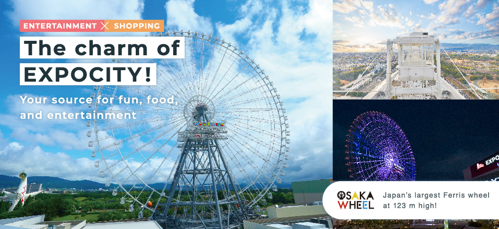 [ENTERTAINMENT × SHOPPING] The charm of EXPOCITY! Your source for fun, food, and entertainment The Osaka Wheel: Japan’s largest Ferris wheel at 123 m high!