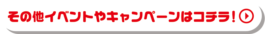 その他イベントやキャンペーンはコチラ！