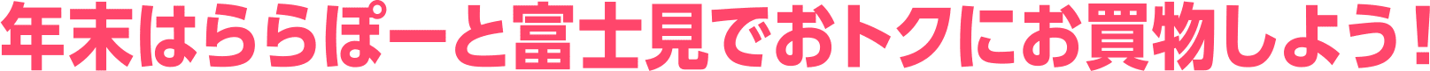 年末はららぽーと富士見でおトクにお買物しよう！