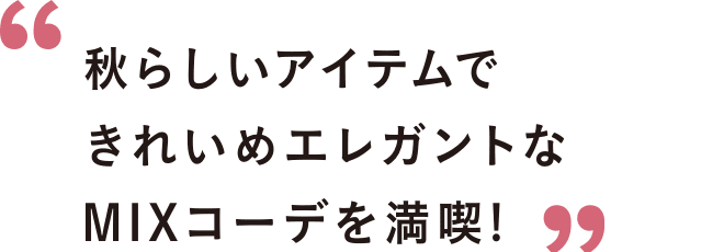 秋らしいアイテムできれいめエレガントなMIXコーデを満喫!