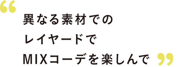 異なる素材でのレイヤードでMIXコーデを楽しんで