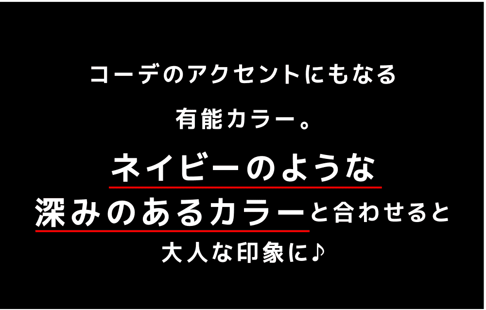 コーデのアクセントにもなる有能カラー。ネイビーのような深みのあるカラーと合わせると大人な印象に♪