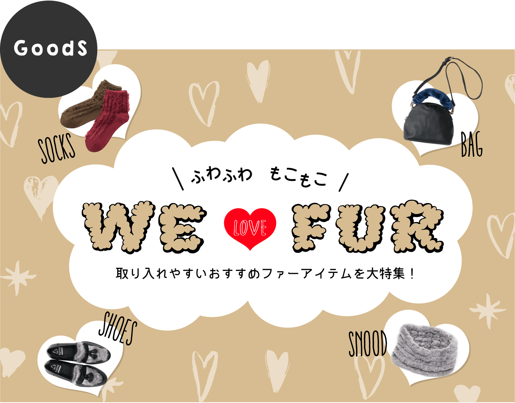 GoodS：WE LOVE FUR 取り入れやすいおすすめファーアイテムを大特集！