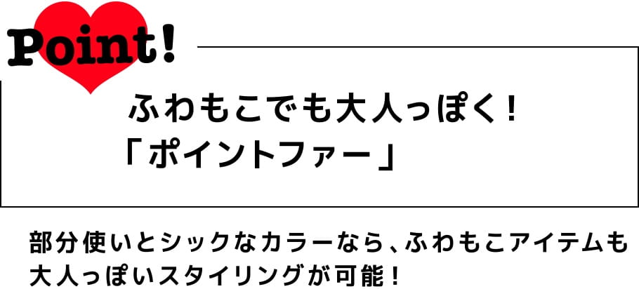 Point! ふわもこでも大人っぽく！「ポイントファー」