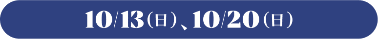 10/13（日）、10/20（日）