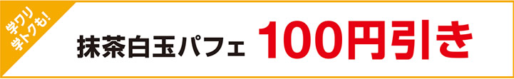 抹茶白玉パフェ100円引き