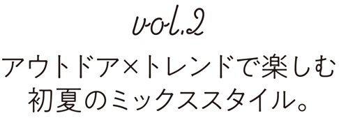 アウトドア×トレンドで楽しむ初夏のミックススタイル。