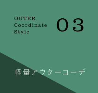 OUTER Coordinate Style03 軽量アウターコーデ
