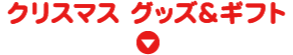 クリスマスグッズ＆ギフト