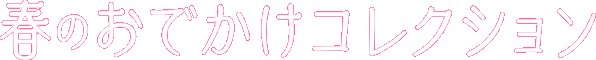 春のおでかけコレクション