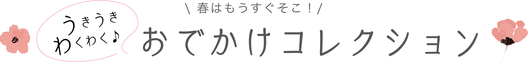春はもうすぐそこ！ うきうきわくわくおでかけコレクション