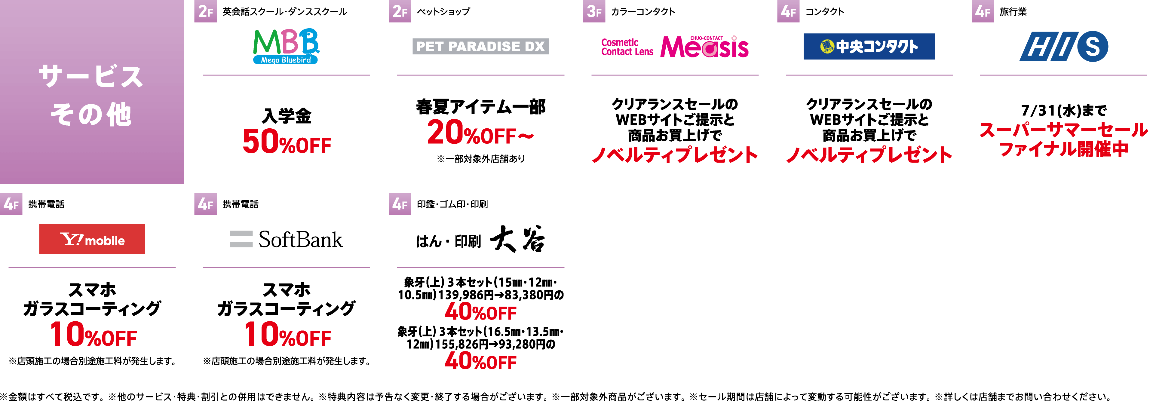 【サービス その他】店舗一覧 ※金額はすべて税込です。 ※他のサービス・特典・割引との併用はできません。 ※特典内容は予告なく変更・終了する場合がございます。 ※一部対象外商品がございます。 ※セール期間は店舗によって変動する可能性がございます。 ※詳しくは店舗までお問い合わせください。