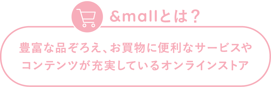 &mallとは？ 豊富な品ぞろえ、お買物に便利なサービスやコンテンツが充実しているオンラインストア