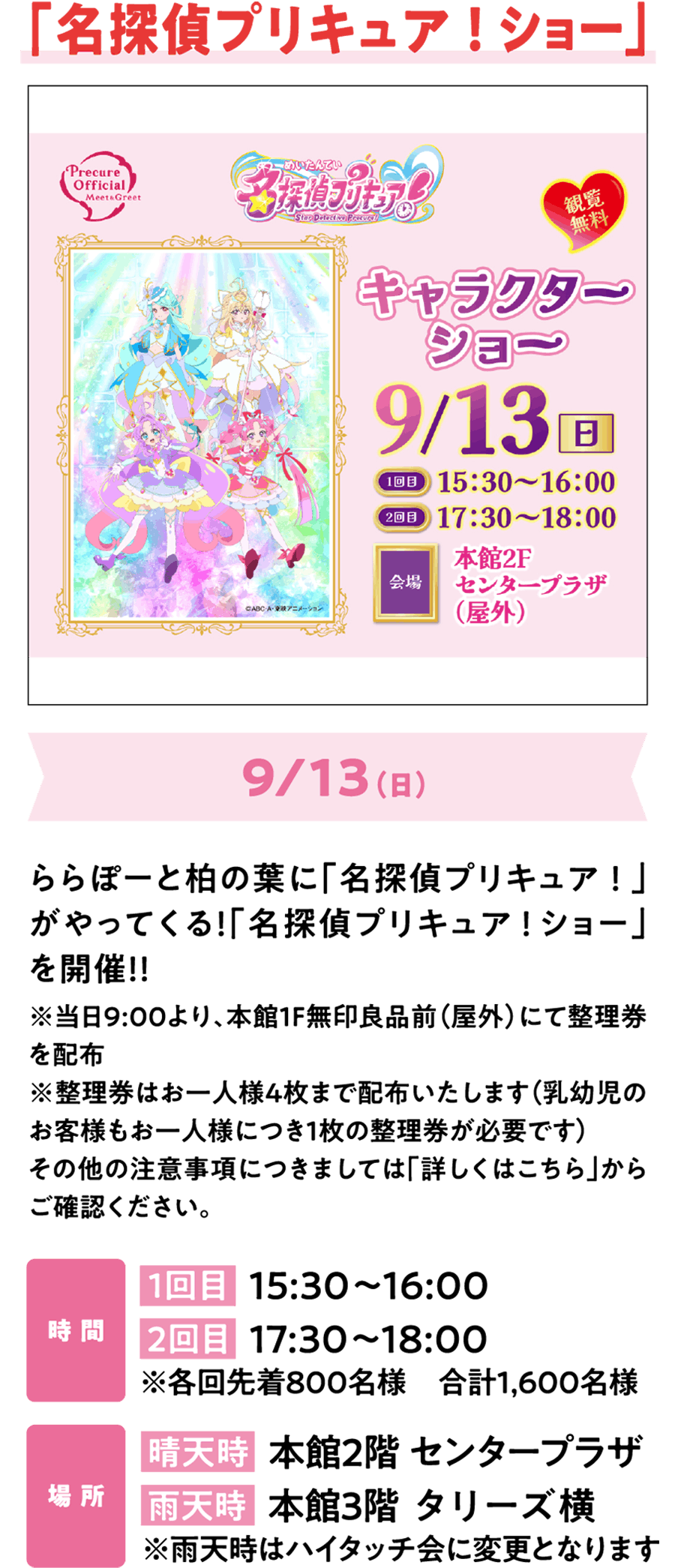 “侦探光之美少女！Show”将于9月13日（周日）登陆LaLaport柏叶！“侦探光之美少女！Show”即将举行！！请查看官方网站了解活动详情！*活动当天上午8:00起，将在主楼1楼MUJIRUSHIRYOHIN门前（室外）发放编号门票。*每人限领4张编号门票（婴儿也需1张）。其他注意事项请查看官方网站的活动宣传页面。时间：第一场 15:30-16:00；第二场 17:30-18:00。*每场限前800名观众，共1600人。地点：晴天时，主楼2楼中央PLAZA雨天时，主楼3楼Tully's旁。