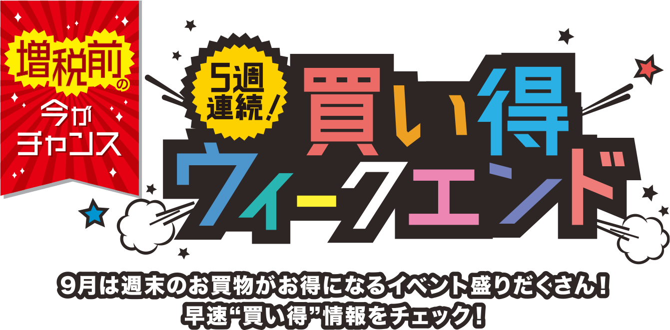 増税前の今がチャンス　５週連続！買い得ウィークエンド