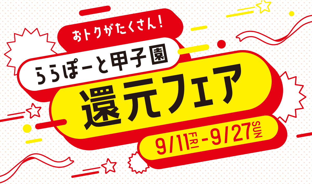 おトクがたくさん！ららぽーと甲子園 還元フェア 9/11 FRI - 9/27 SUN